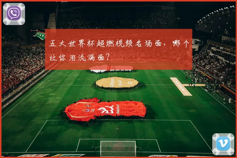 五大世界杯超燃视频名场面，哪个让你泪流满面？