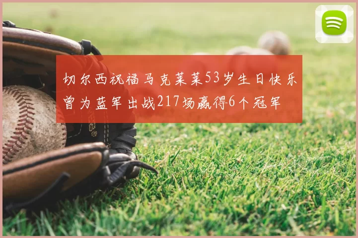 切尔西祝福马克莱莱53岁生日快乐曾为蓝军出战217场赢得6个冠军