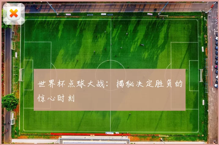 世界杯点球大战:揭秘决定胜负的惊心时刻