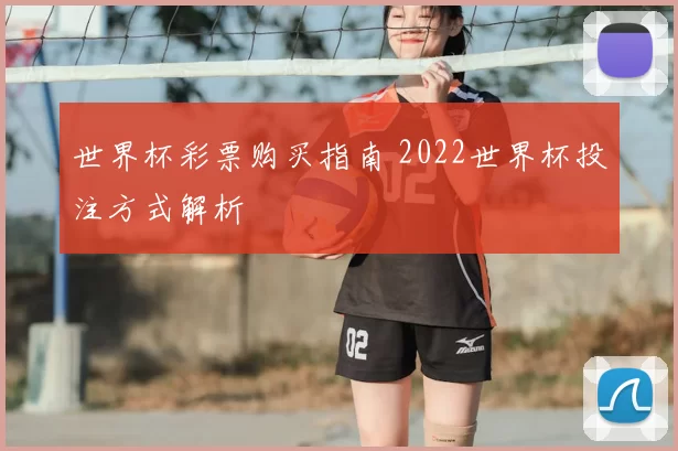 世界杯彩票购买指南 2022世界杯投注方式解析