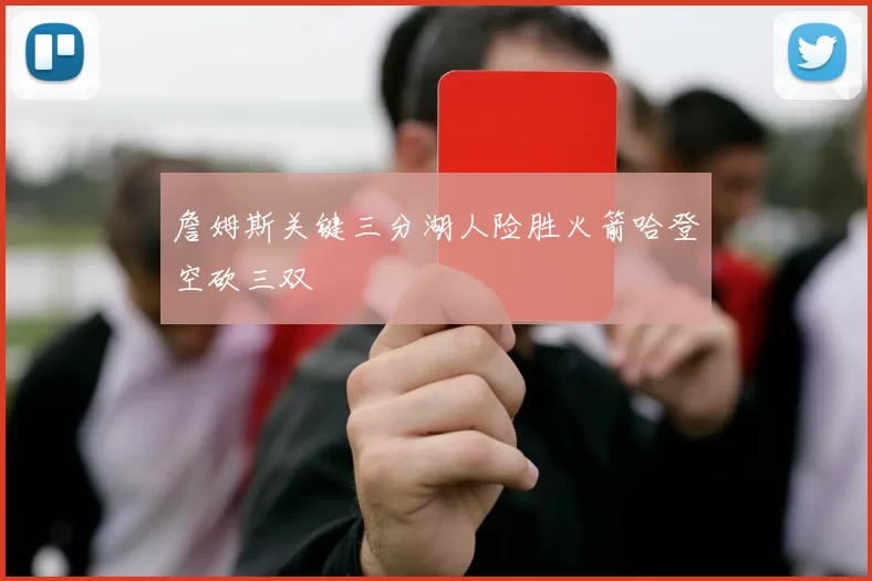 詹姆斯关键三分湖人险胜火箭哈登空砍三双