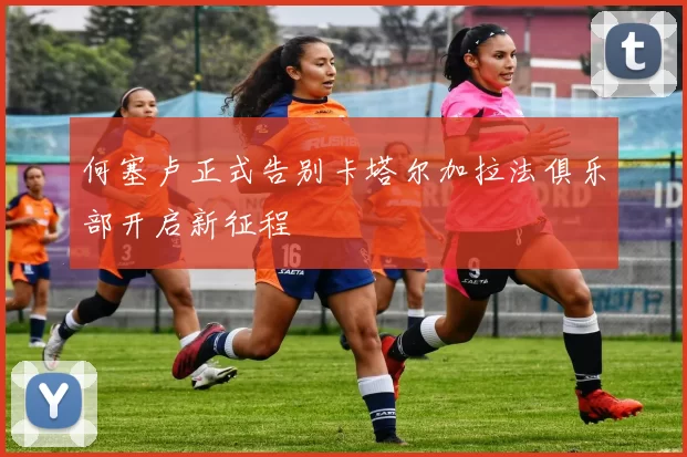 何塞卢正式告别卡塔尔加拉法俱乐部开启新征程