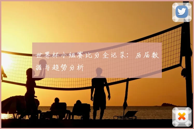 世界杯小组赛比分全记录:历届数据与趋势分析