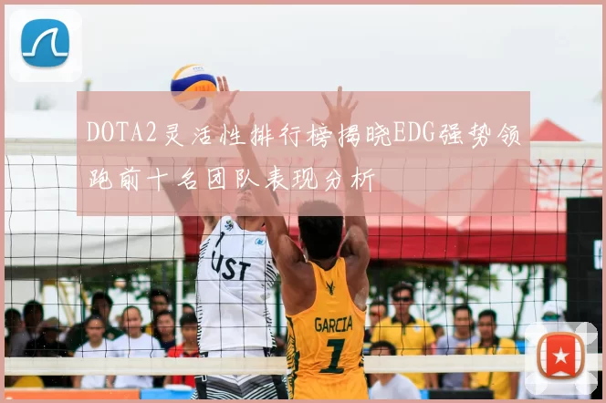 DOTA2灵活性排行榜揭晓EDG强势领跑前十名团队表现分析