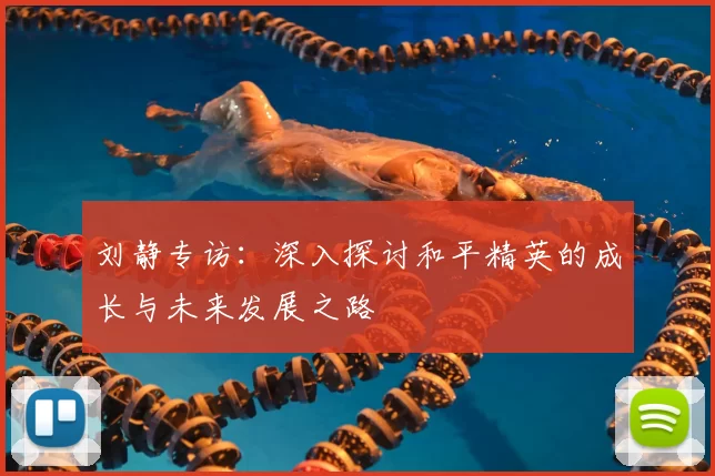 刘静专访：深入探讨和平精英的成长与未来发展之路