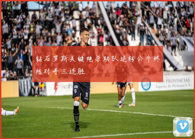 钻石罗斯关键绝杀助队逆转公牛终结对手三连胜