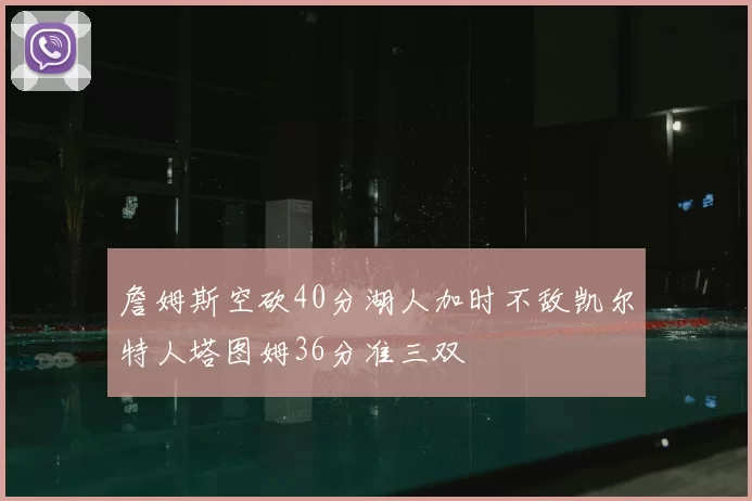 詹姆斯空砍40分湖人加时不敌凯尔特人塔图姆36分准三双