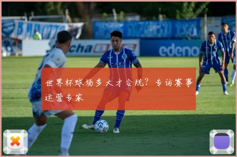世界杯球场多大才合规？专访赛事运营专家