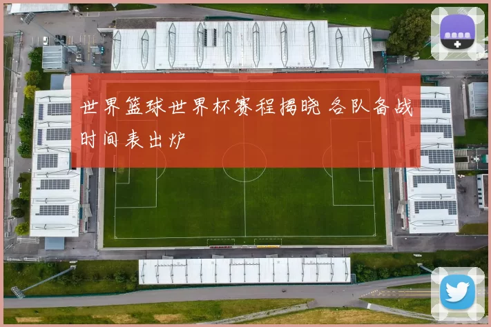 世界篮球世界杯赛程揭晓 各队备战时间表出炉