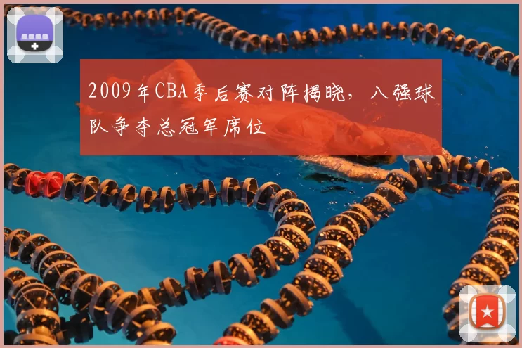 2009年CBA季后赛对阵揭晓,八强球队争夺总冠军席位