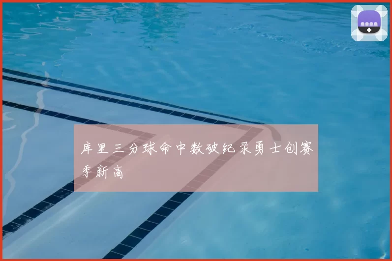 库里三分球命中数破纪录勇士创赛季新高