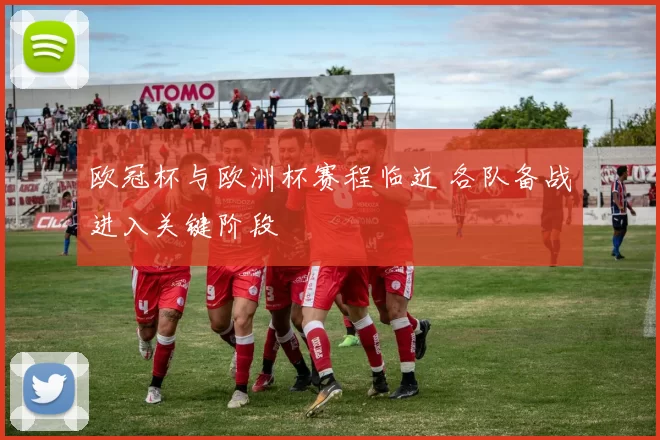 欧冠杯与欧洲杯赛程临近 各队备战进入关键阶段