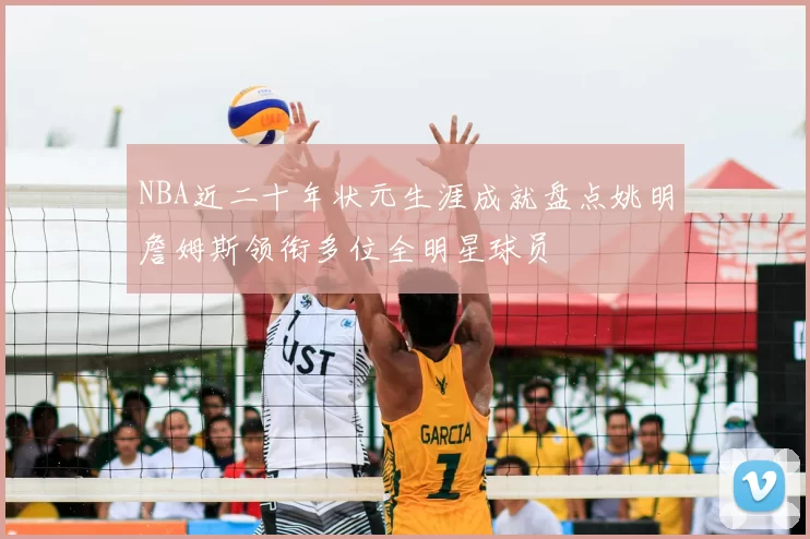 NBA近二十年状元生涯成就盘点姚明詹姆斯领衔多位全明星球员