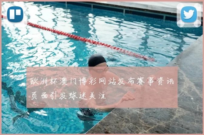 欧洲杯澳门博彩网站发布赛事资讯页面引发球迷关注
